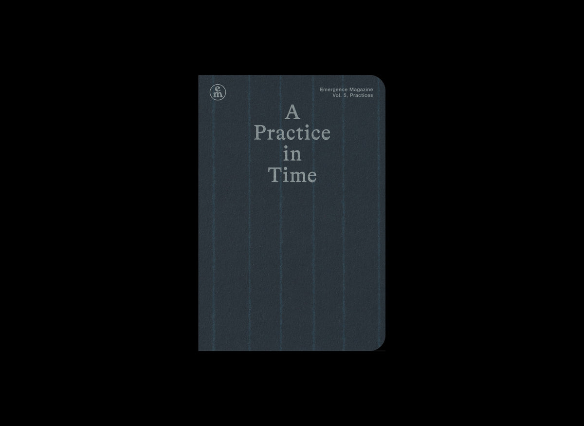 Emergence Magazine: A Practice in Time – Emergence Magazine Store